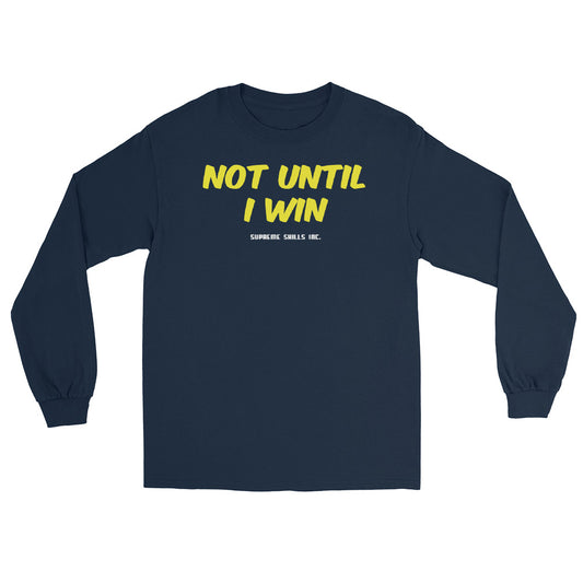 NOT UNTIL I WIN Long Sleeve Shirt